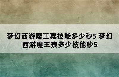 梦幻西游魔王寨技能多少秒5 梦幻西游魔王寨多少技能秒5